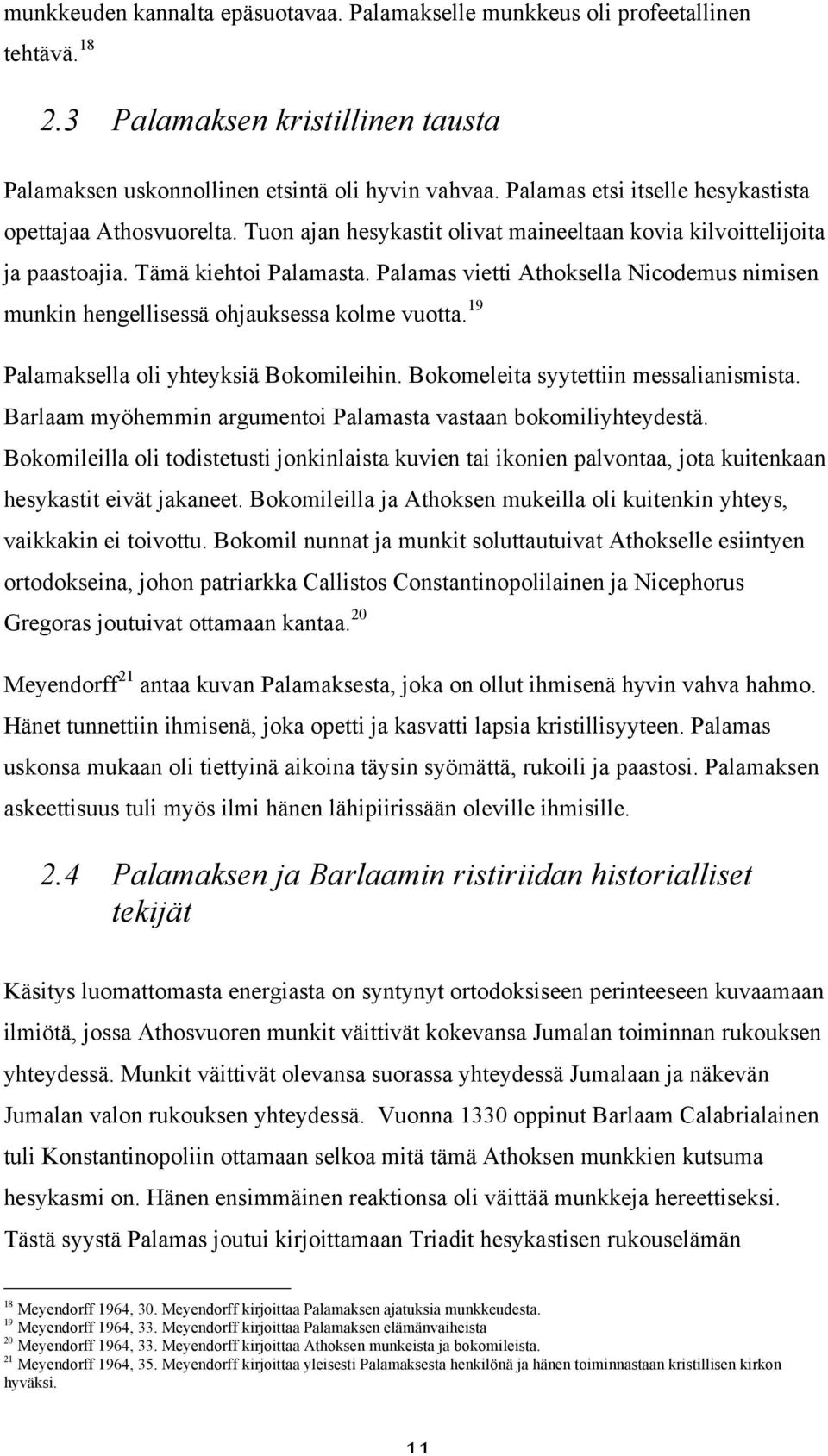 Palamas vietti Athoksella Nicodemus nimisen munkin hengellisessä ohjauksessa kolme vuotta. 19 Palamaksella oli yhteyksiä Bokomileihin. Bokomeleita syytettiin messalianismista.