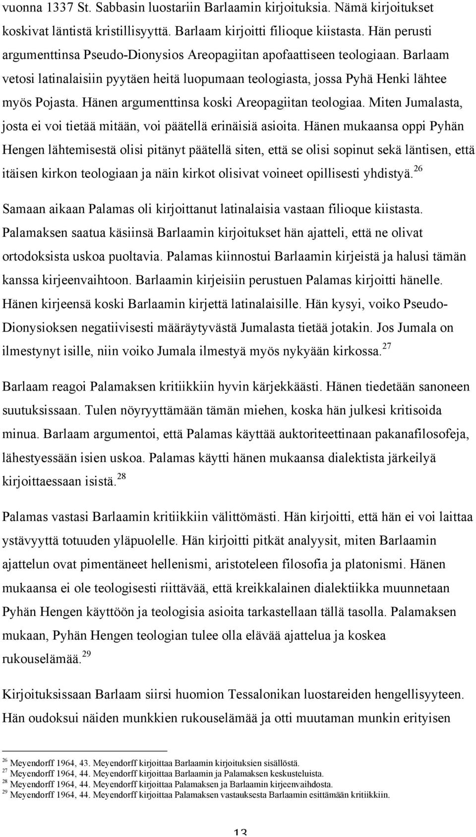 Hänen argumenttinsa koski Areopagiitan teologiaa. Miten Jumalasta, josta ei voi tietää mitään, voi päätellä erinäisiä asioita.