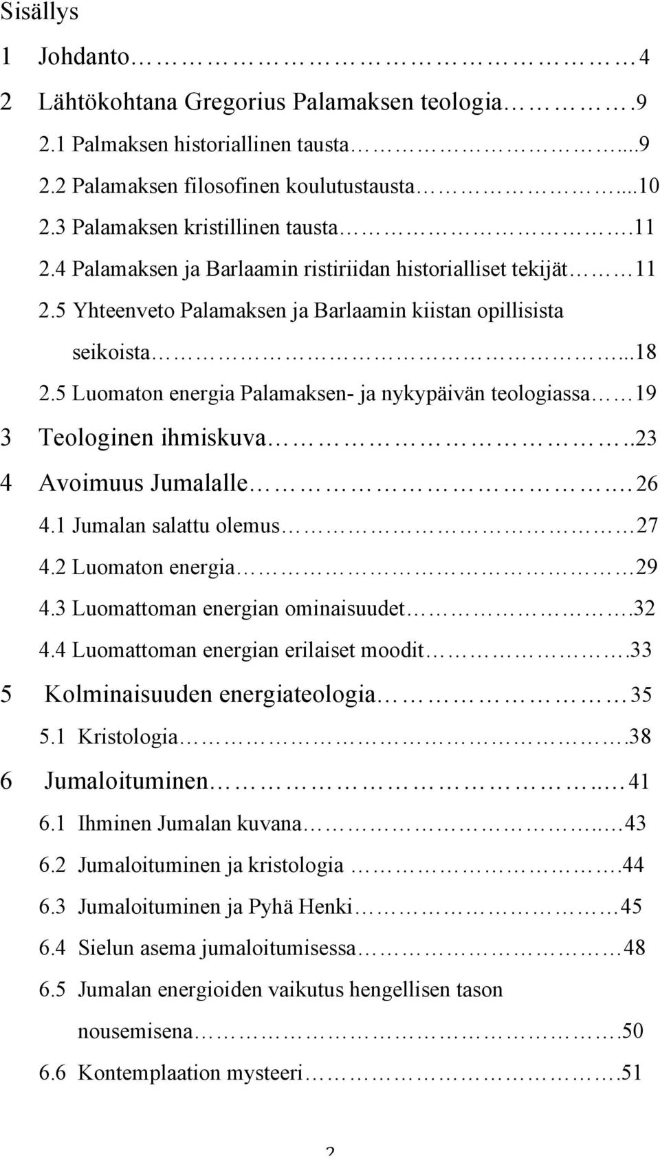 5 Luomaton energia Palamaksen- ja nykypäivän teologiassa 19 3 Teologinen ihmiskuva..23 4 Avoimuus Jumalalle. 26 4.1 Jumalan salattu olemus 27 4.2 Luomaton energia 29 4.