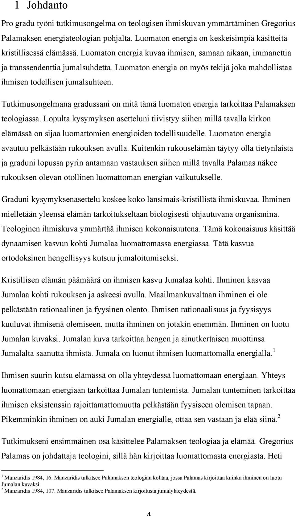 Tutkimusongelmana gradussani on mitä tämä luomaton energia tarkoittaa Palamaksen teologiassa.