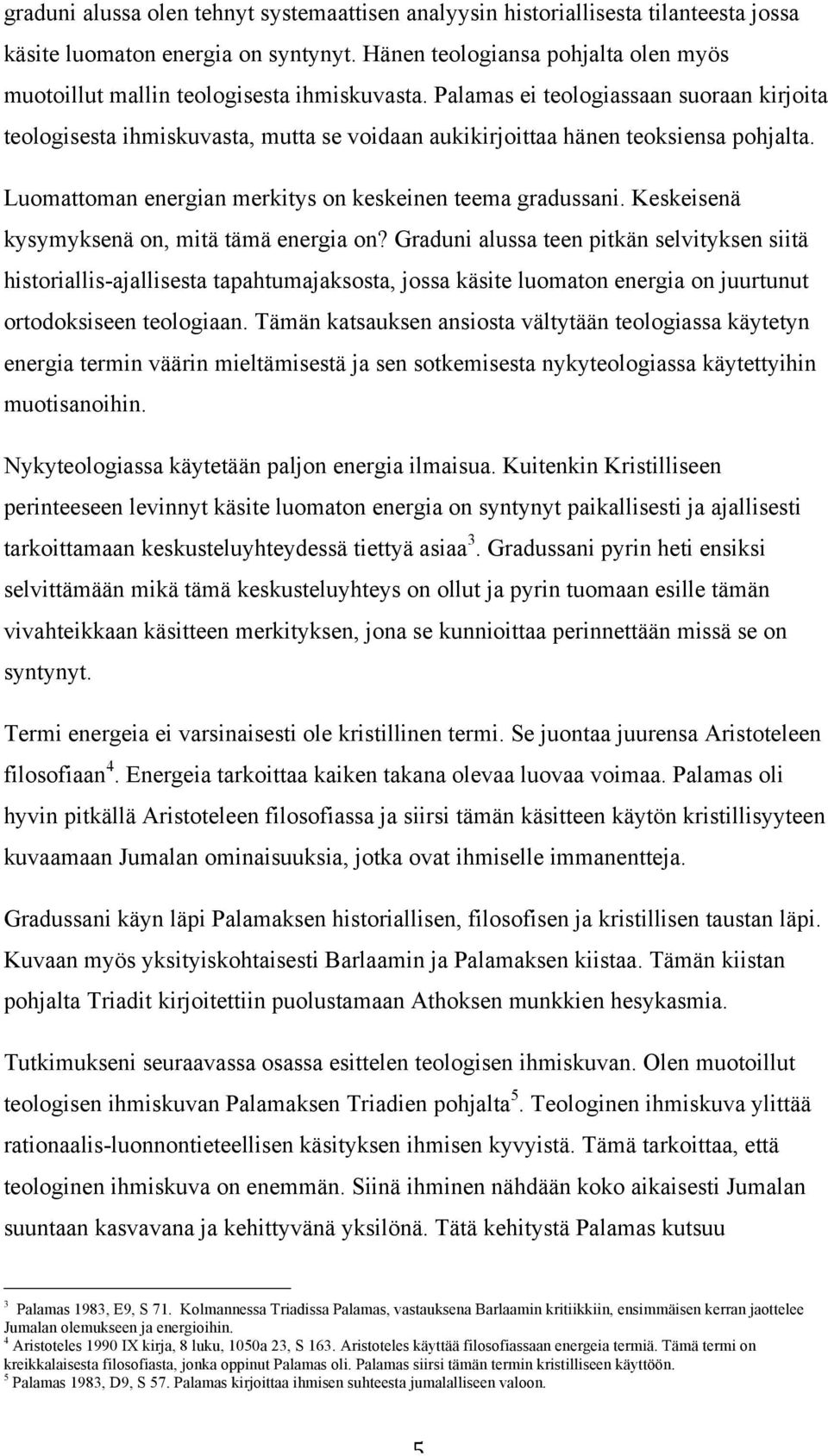 Palamas ei teologiassaan suoraan kirjoita teologisesta ihmiskuvasta, mutta se voidaan aukikirjoittaa hänen teoksiensa pohjalta. Luomattoman energian merkitys on keskeinen teema gradussani.