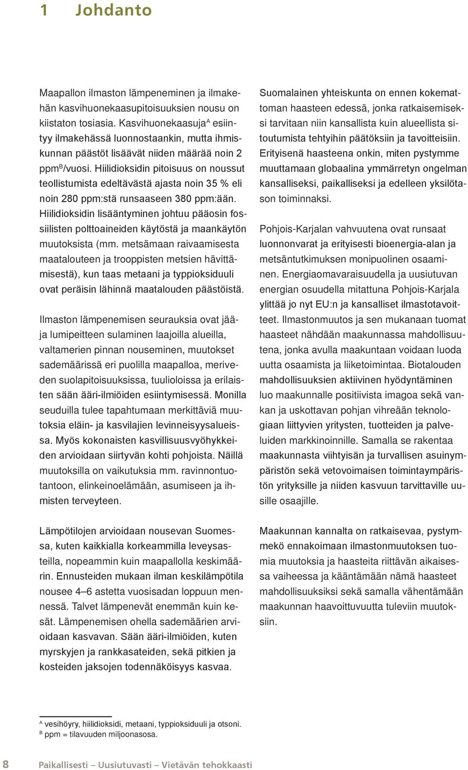 Hiilidioksidin pitoisuus on noussut teollistumista edeltävästä ajasta noin 35 % eli noin 280 ppm:stä runsaaseen 380 ppm:ään.