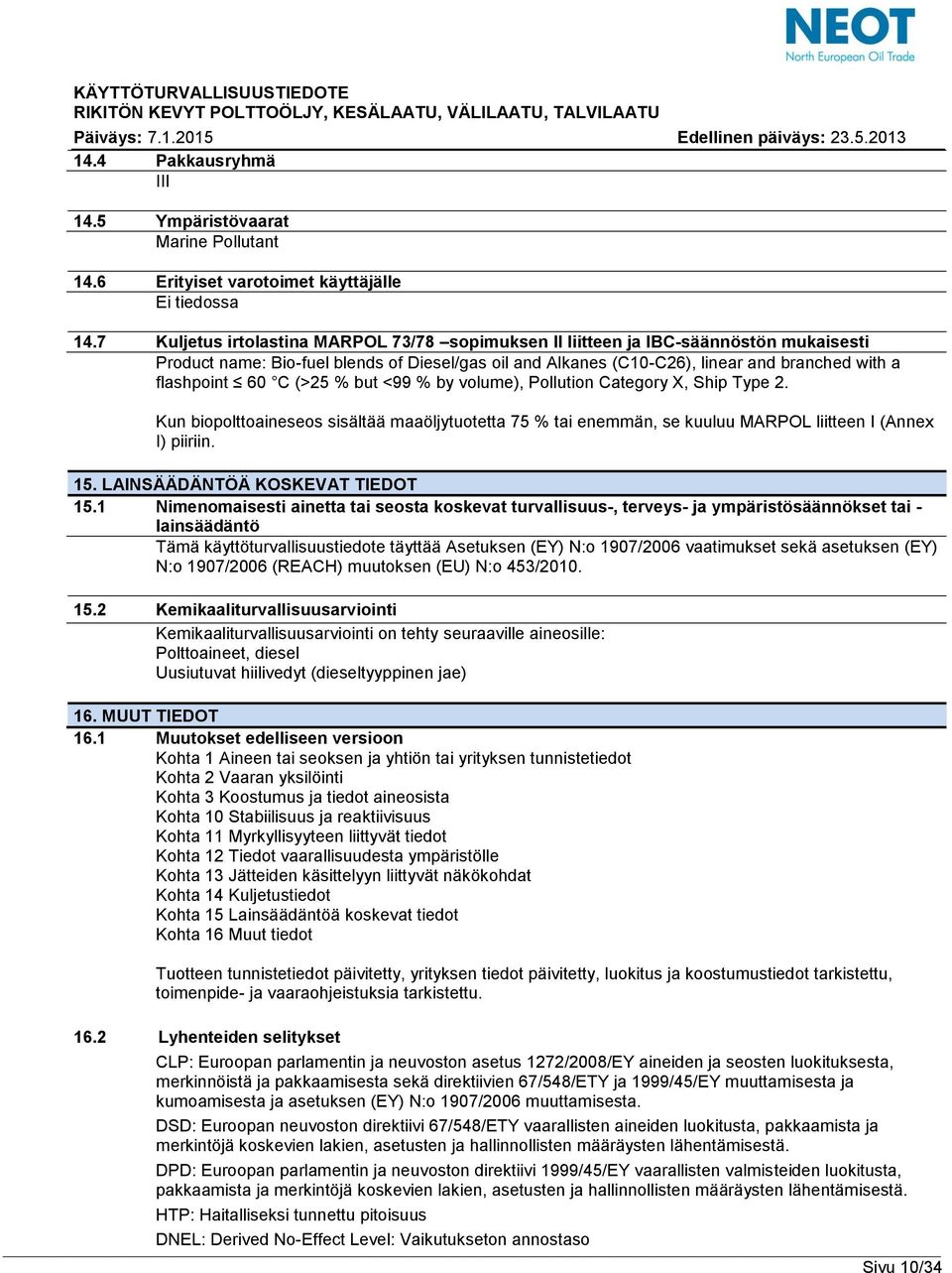 C (>25 % but <99 % by volume), Pollution Category X, Ship Type 2. Kun biopolttoaineseos sisältää maaöljytuotetta 75 % tai enemmän, se kuuluu MARPOL liitteen I (Annex I) piiriin. 15.