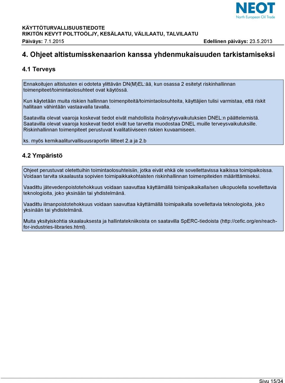 Kun käytetään muita riskien hallinnan toimenpiteitä/toimintaolosuhteita, käyttäjien tulisi varmistaa, että riskit hallitaan vähintään vastaavalla tavalla.