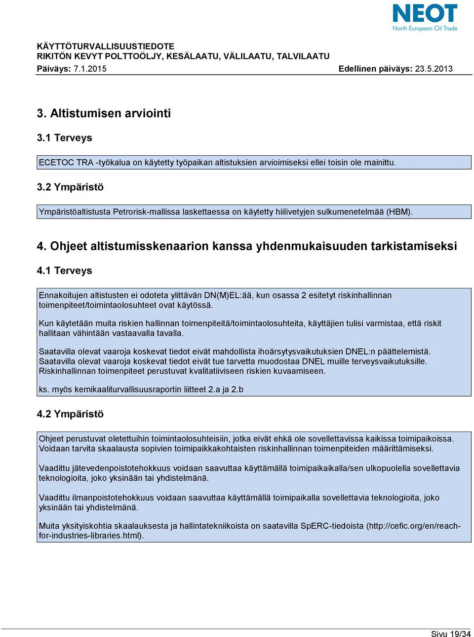 1 Terveys Ennakoitujen altistusten ei odoteta ylittävän DN(M)EL:ää, kun osassa 2 esitetyt riskinhallinnan toimenpiteet/toimintaolosuhteet ovat käytössä.