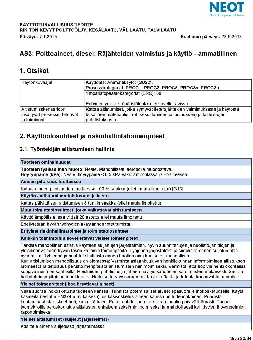 valmistuksesta ja käytöstä (sisältäen materiaalisiirrot, sekoittamisen ja lastauksen) ja laitteistojen puhdistuksesta. 2. Käyttöolosuhteet ja riskinhallintatoimenpiteet 2.1.