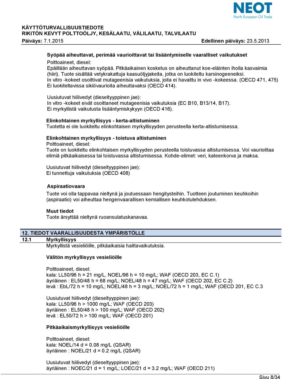 In vitro -kokeet osoittivat mutageenisia vaikutuksia, joita ei havaittu in vivo -kokeessa. (OECD 471, 475) Ei luokiteltavissa sikiövaurioita aiheuttavaksi (OECD 414).