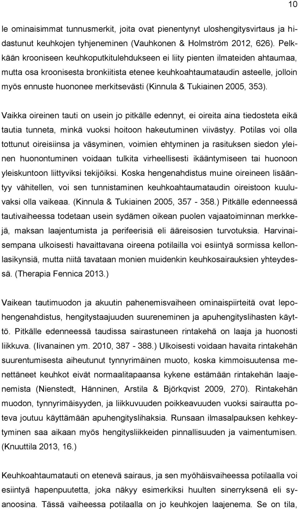 (Kinnula & Tukiainen 2005, 353). Vaikka oireinen tauti on usein jo pitkälle edennyt, ei oireita aina tiedosteta eikä tautia tunneta, minkä vuoksi hoitoon hakeutuminen viivästyy.