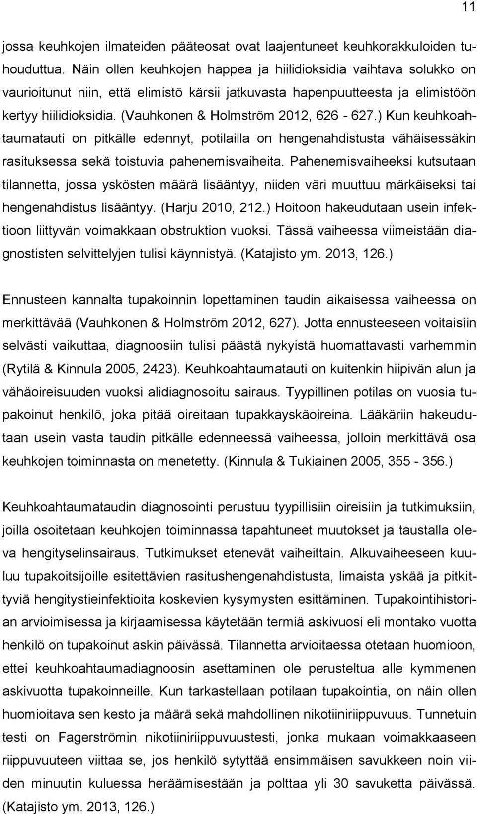 (Vauhkonen & Holmström 2012, 626-627.) Kun keuhkoahtaumatauti on pitkälle edennyt, potilailla on hengenahdistusta vähäisessäkin rasituksessa sekä toistuvia pahenemisvaiheita.