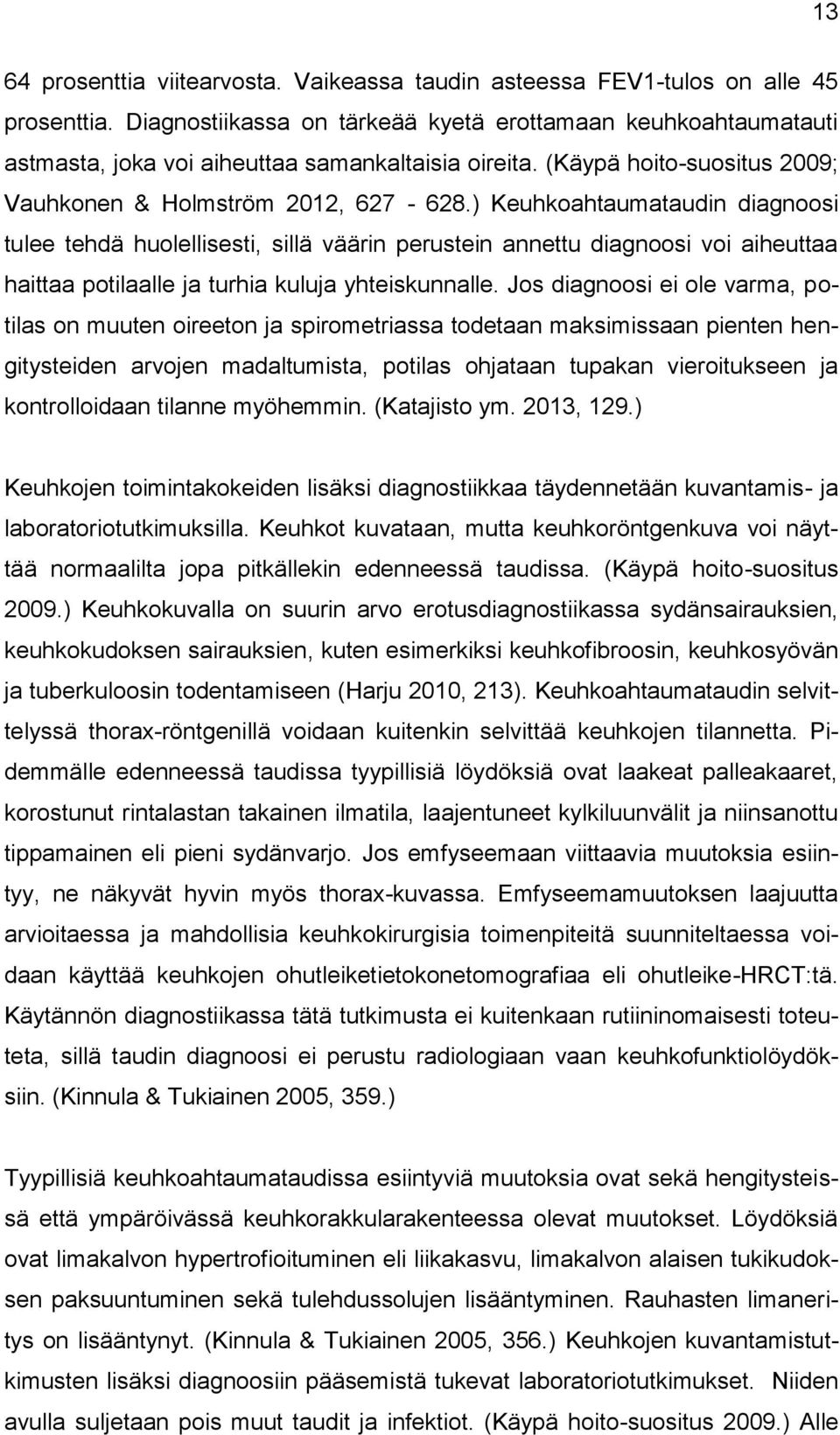 ) Keuhkoahtaumataudin diagnoosi tulee tehdä huolellisesti, sillä väärin perustein annettu diagnoosi voi aiheuttaa haittaa potilaalle ja turhia kuluja yhteiskunnalle.