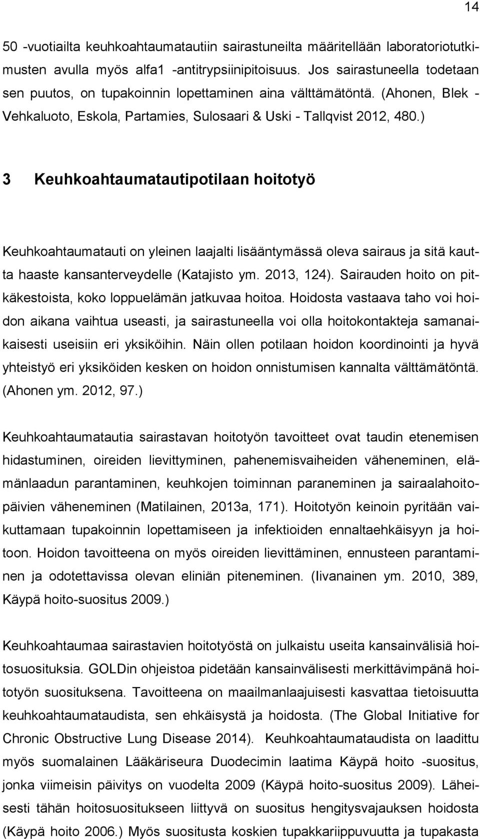 ) 3 Keuhkoahtaumatautipotilaan hoitotyö Keuhkoahtaumatauti on yleinen laajalti lisääntymässä oleva sairaus ja sitä kautta haaste kansanterveydelle (Katajisto ym. 2013, 124).