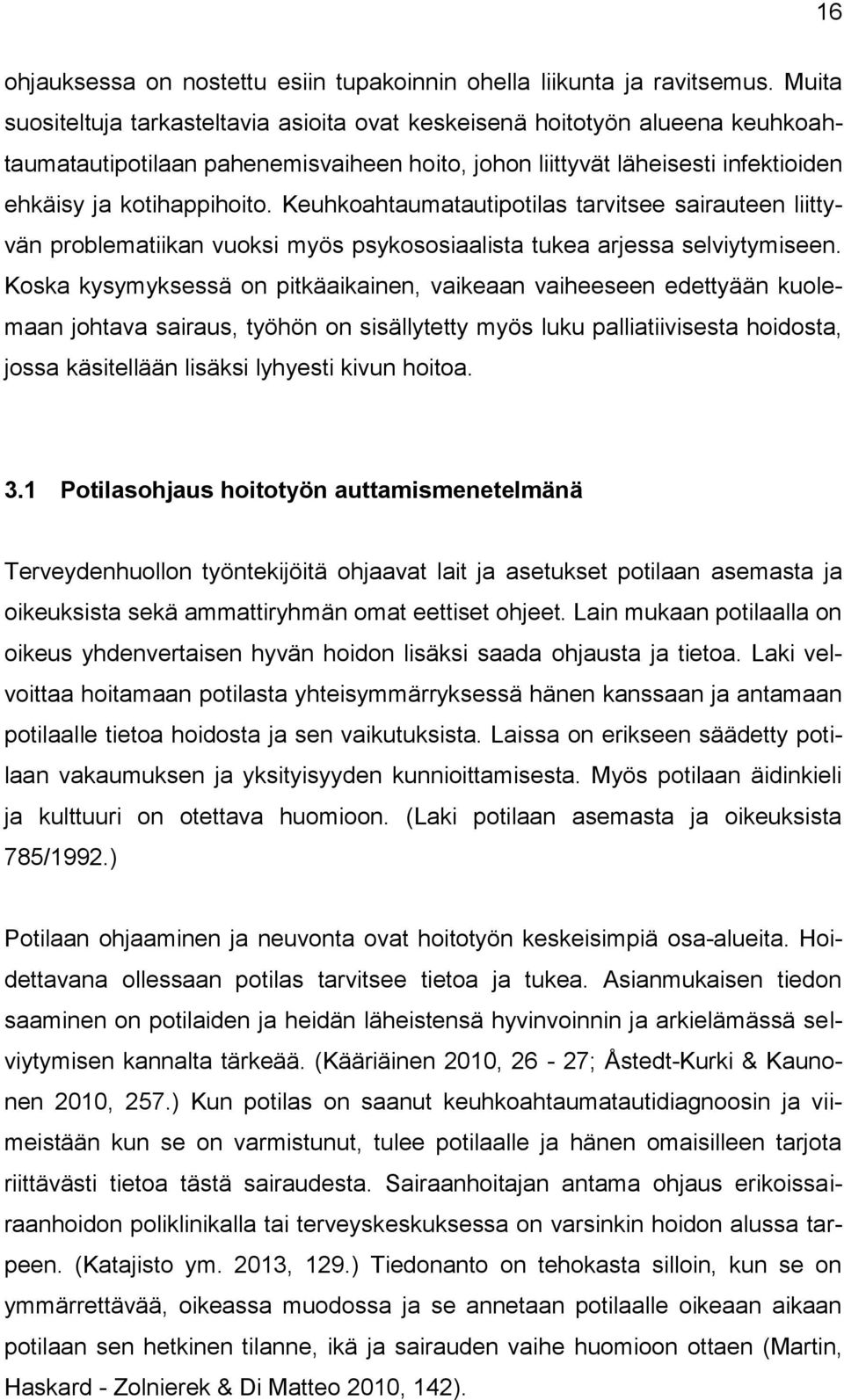 Keuhkoahtaumatautipotilas tarvitsee sairauteen liittyvän problematiikan vuoksi myös psykososiaalista tukea arjessa selviytymiseen.