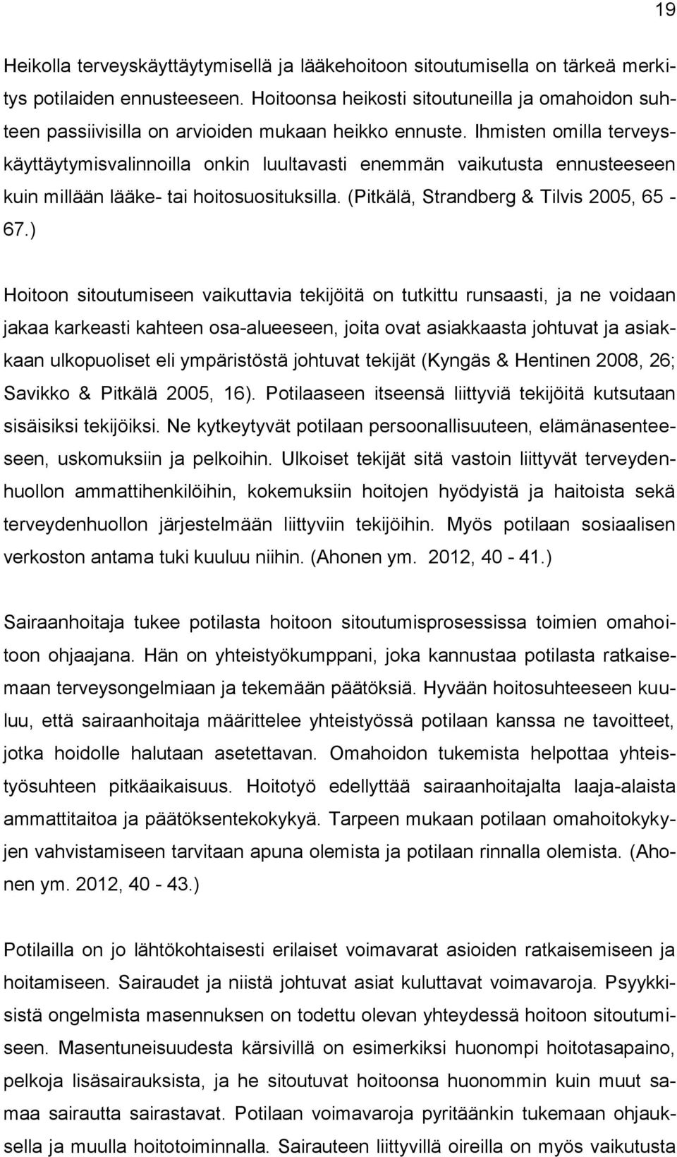 Ihmisten omilla terveyskäyttäytymisvalinnoilla onkin luultavasti enemmän vaikutusta ennusteeseen kuin millään lääke- tai hoitosuosituksilla. (Pitkälä, Strandberg & Tilvis 2005, 65-67.