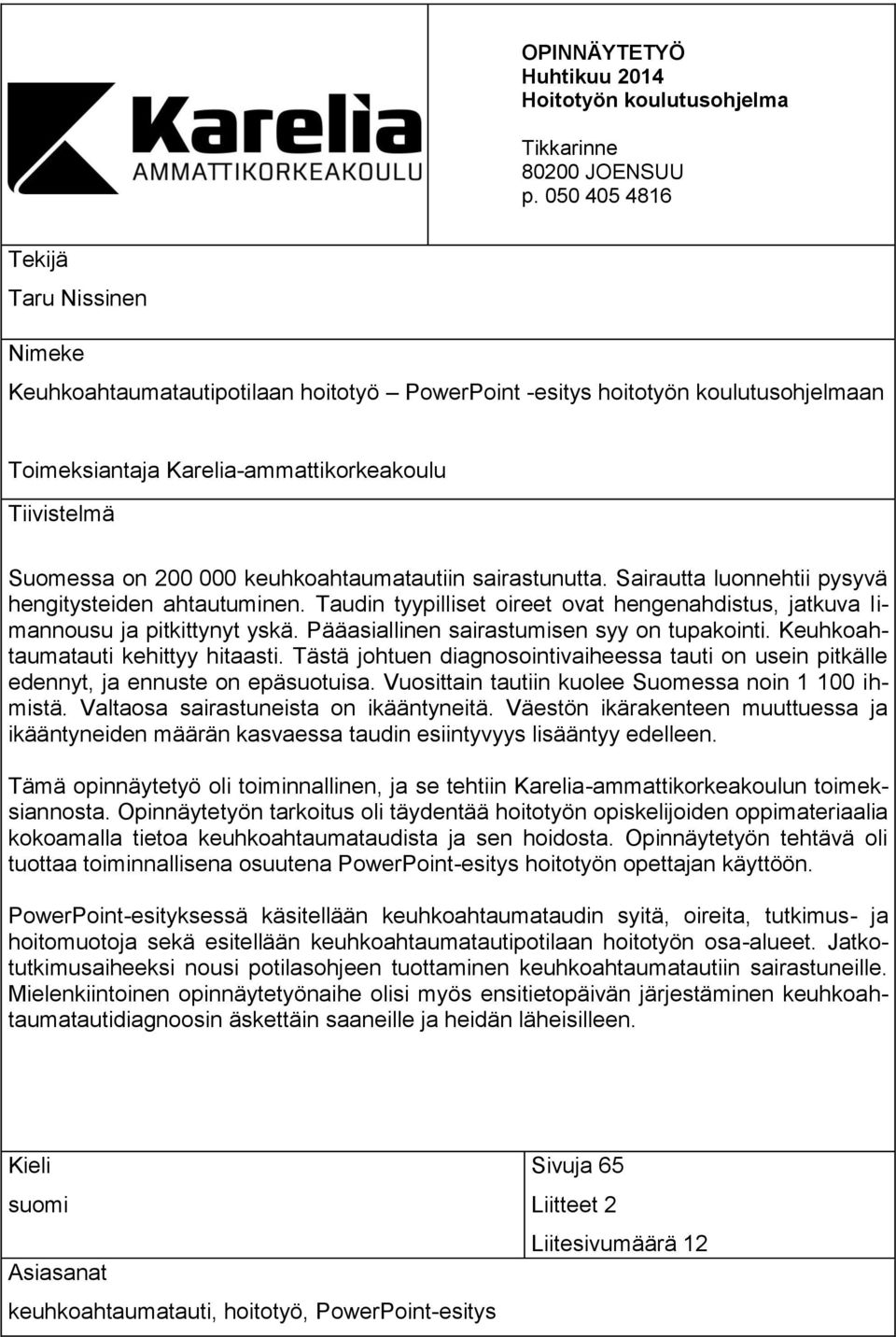 keuhkoahtaumatautiin sairastunutta. Sairautta luonnehtii pysyvä hengitysteiden ahtautuminen. Taudin tyypilliset oireet ovat hengenahdistus, jatkuva limannousu ja pitkittynyt yskä.