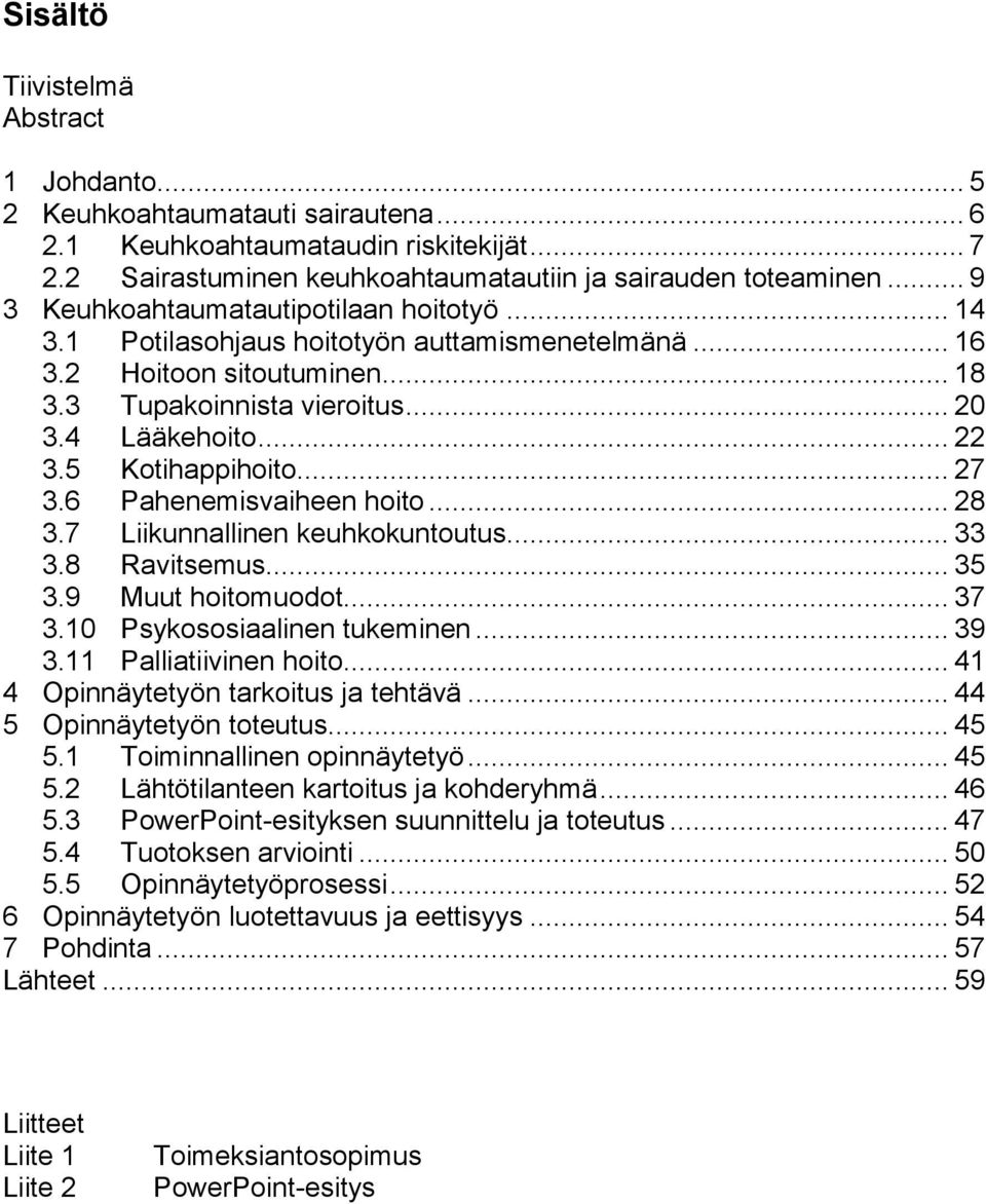 5 Kotihappihoito... 27 3.6 Pahenemisvaiheen hoito... 28 3.7 Liikunnallinen keuhkokuntoutus... 33 3.8 Ravitsemus... 35 3.9 Muut hoitomuodot... 37 3.10 Psykososiaalinen tukeminen... 39 3.