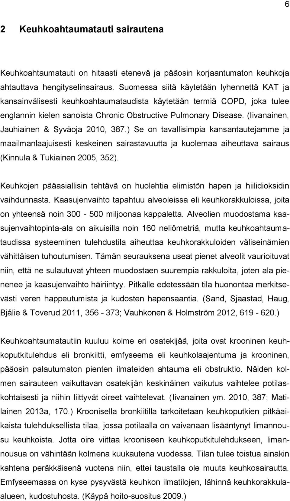 (Iivanainen, Jauhiainen & Syväoja 2010, 387.) Se on tavallisimpia kansantautejamme ja maailmanlaajuisesti keskeinen sairastavuutta ja kuolemaa aiheuttava sairaus (Kinnula & Tukiainen 2005, 352).