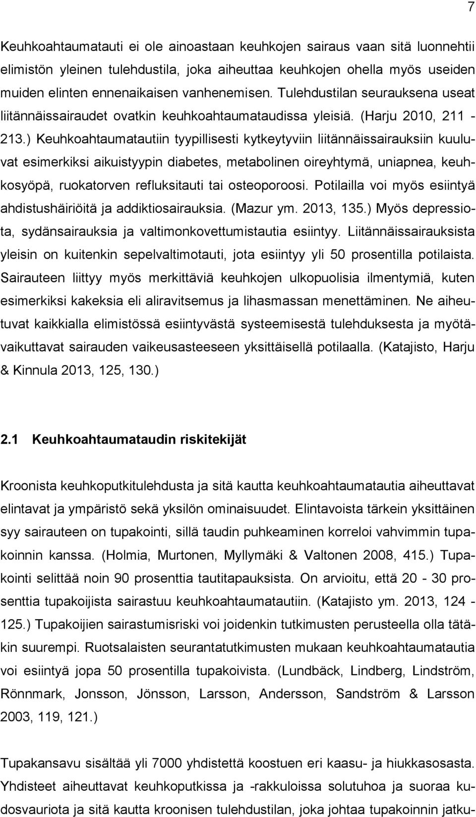 ) Keuhkoahtaumatautiin tyypillisesti kytkeytyviin liitännäissairauksiin kuuluvat esimerkiksi aikuistyypin diabetes, metabolinen oireyhtymä, uniapnea, keuhkosyöpä, ruokatorven refluksitauti tai