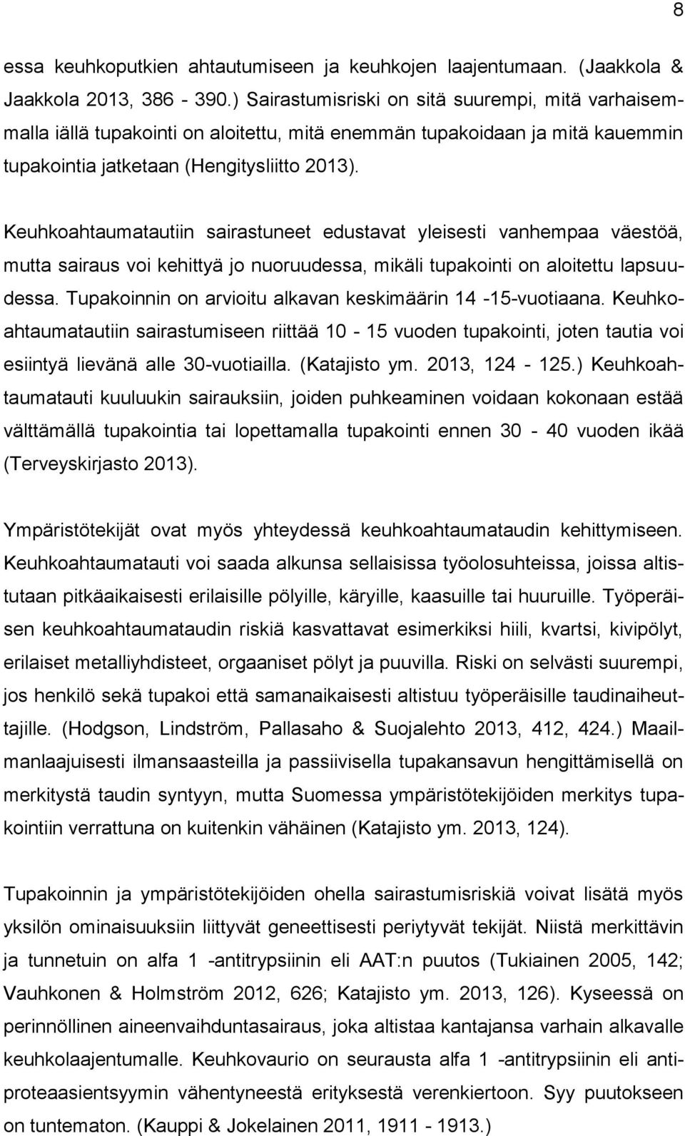 Keuhkoahtaumatautiin sairastuneet edustavat yleisesti vanhempaa väestöä, mutta sairaus voi kehittyä jo nuoruudessa, mikäli tupakointi on aloitettu lapsuudessa.