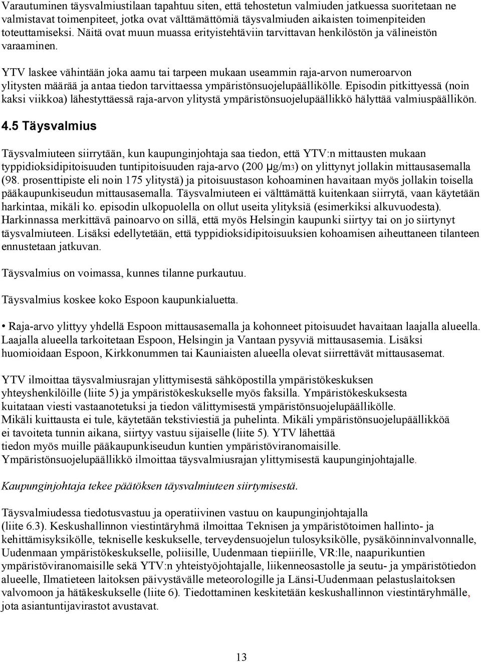 YTV laskee vähintään joka aamu tai tarpeen mukaan useammin raja-arvon numeroarvon ylitysten määrää ja antaa tiedon tarvittaessa ympäristönsuojelupäällikölle.