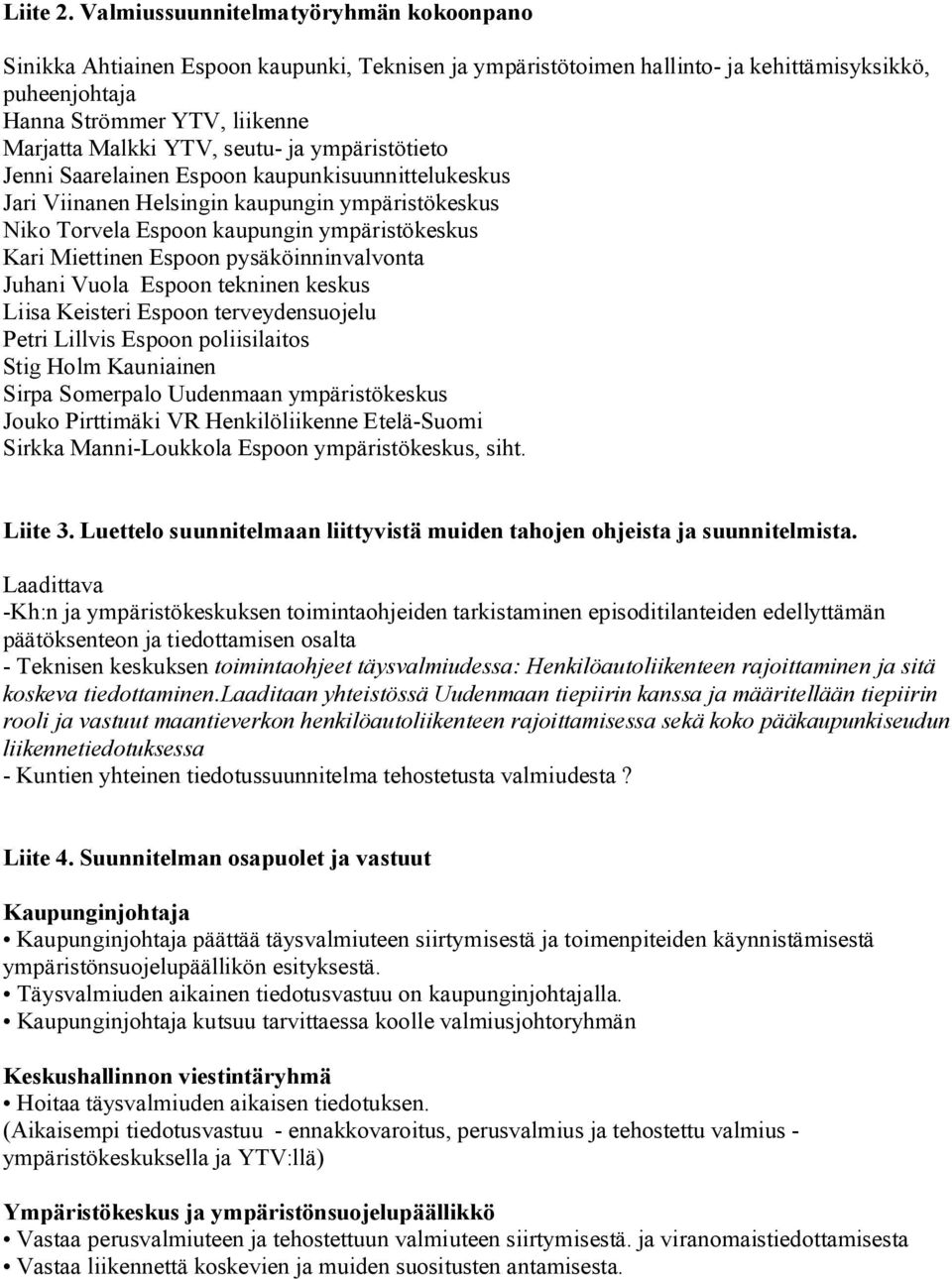 seutu- ja ympäristötieto Jenni Saarelainen Espoon kaupunkisuunnittelukeskus Jari Viinanen Helsingin kaupungin ympäristökeskus Niko Torvela Espoon kaupungin ympäristökeskus Kari Miettinen Espoon