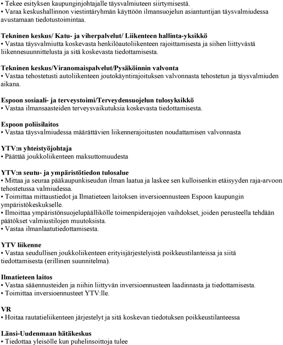 koskevasta tiedottamisesta. Tekninen keskus/viranomaispalvelut/pysäköinnin valvonta Vastaa tehostetusti autoliikenteen joutokäyntirajoituksen valvonnasta tehostetun ja täysvalmiuden aikana.