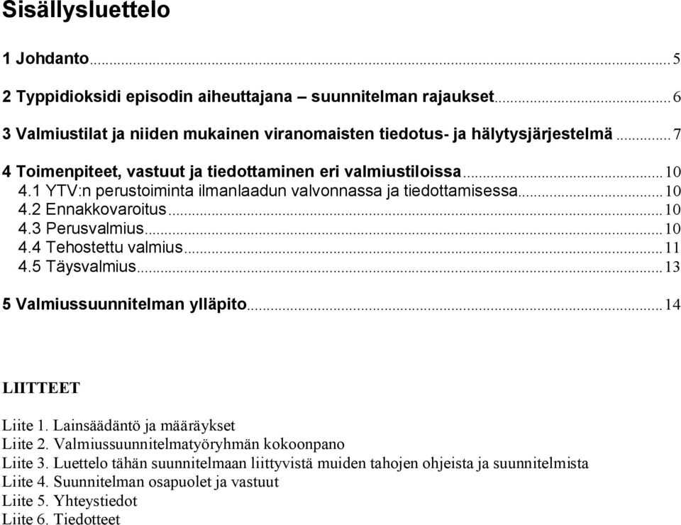 ..10 4.4 Tehostettu valmius...11 4.5 Täysvalmius...13 5 Valmiussuunnitelman ylläpito...14 LIITTEET Liite 1. Lainsäädäntö ja määräykset Liite 2.