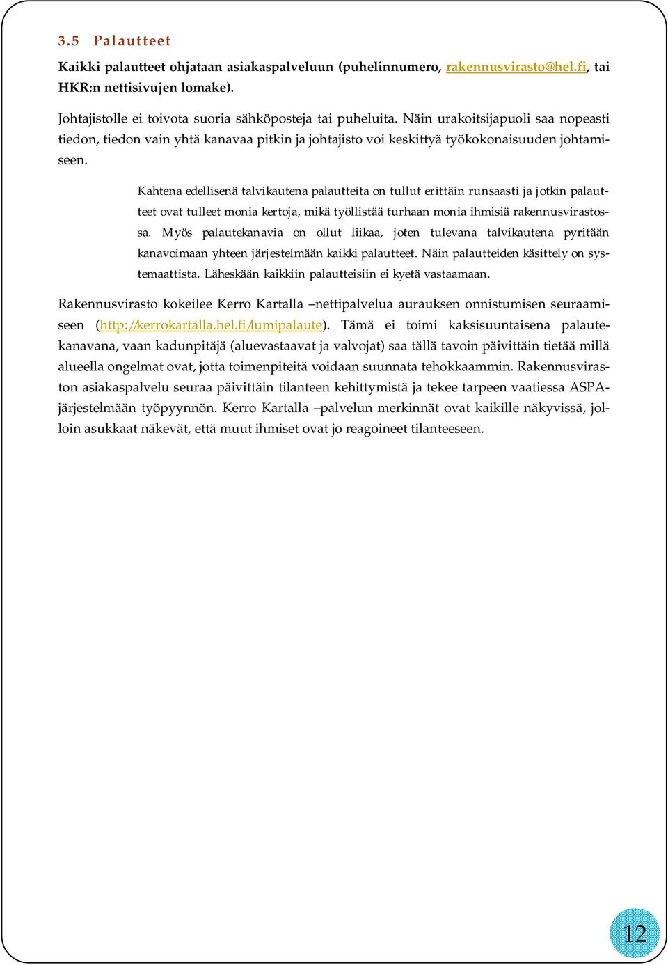 Kahtena edellisenä talvikautena palautteita on tullut erittäin runsaasti ja jotkin palautteet ovat tulleet monia kertoja, mikä työllistää turhaan monia ihmisiä rakennusvirastossa.