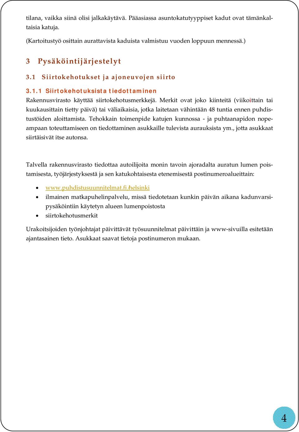 Merkit ovat joko kiinteitä (viikoittain tai kuukausittain tietty päivä) tai väliaikaisia, jotka laitetaan vähintään 48 tuntia ennen puhdistustöiden aloittamista.