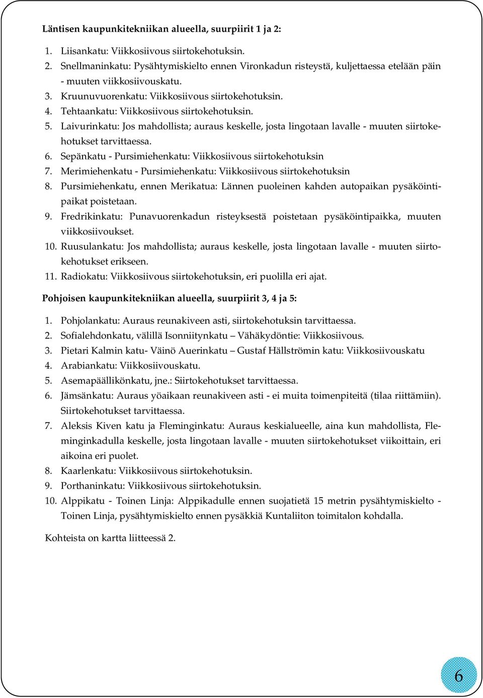 Laivurinkatu: Jos mahdollista; auraus keskelle, josta lingotaan lavalle - muuten siirtokehotukset tarvittaessa. 6. Sepänkatu - Pursimiehenkatu: Viikkosiivous siirtokehotuksin 7.