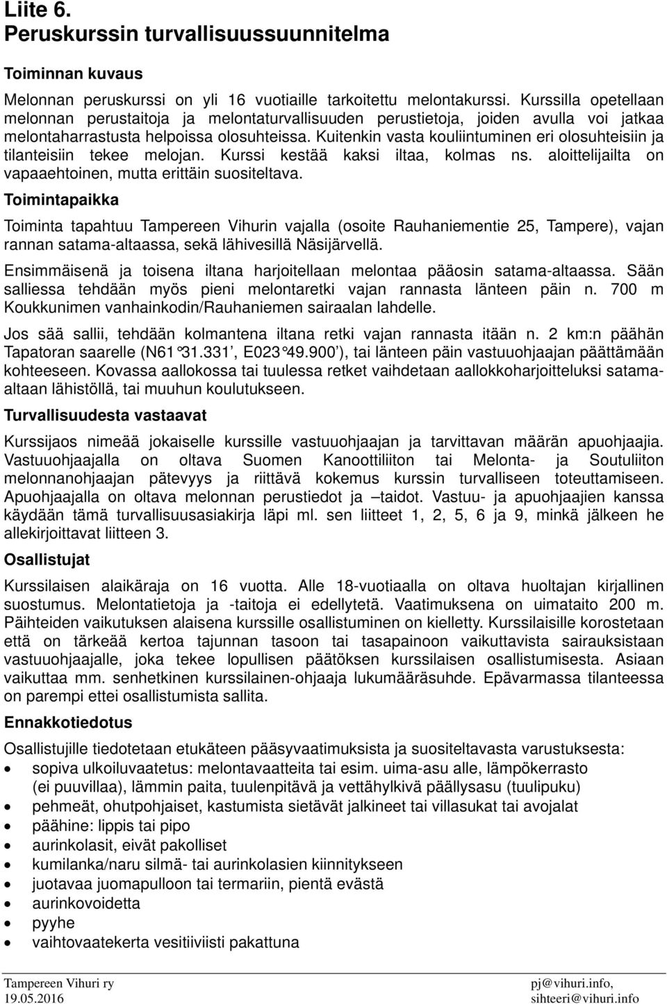 Kuitenkin vasta kouliintuminen eri olosuhteisiin ja tilanteisiin tekee melojan. Kurssi kestää kaksi iltaa, kolmas ns. aloittelijailta on vapaaehtoinen, mutta erittäin suositeltava.