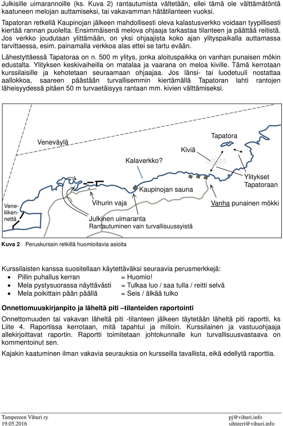 Jos verkko joudutaan ylittämään, on yksi ohjaajista koko ajan ylityspaikalla auttamassa tarvittaessa, esim. painamalla verkkoa alas ettei se tartu evään. Lähestyttäessä Tapatoraa on n.