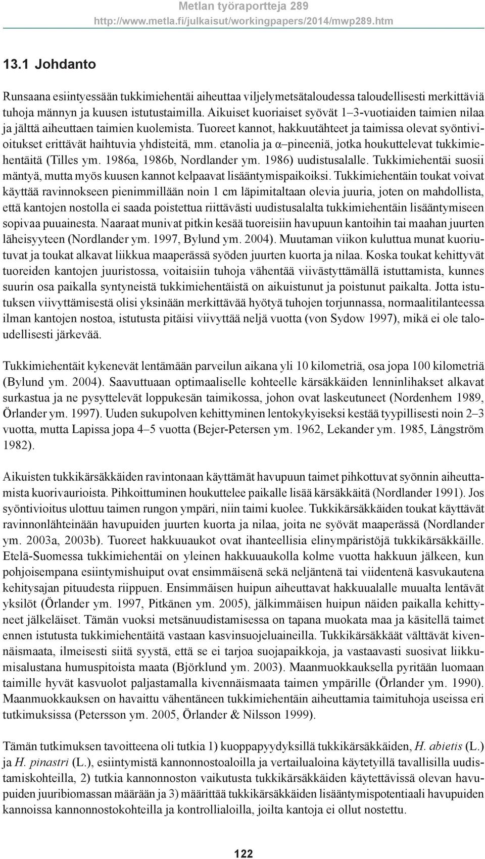 etanolia ja α pineeniä, jotka houkuttelevat tukkimiehentäitä (Tilles ym. 1986a, 1986b, Nordlander ym. 1986) uudistusalalle.