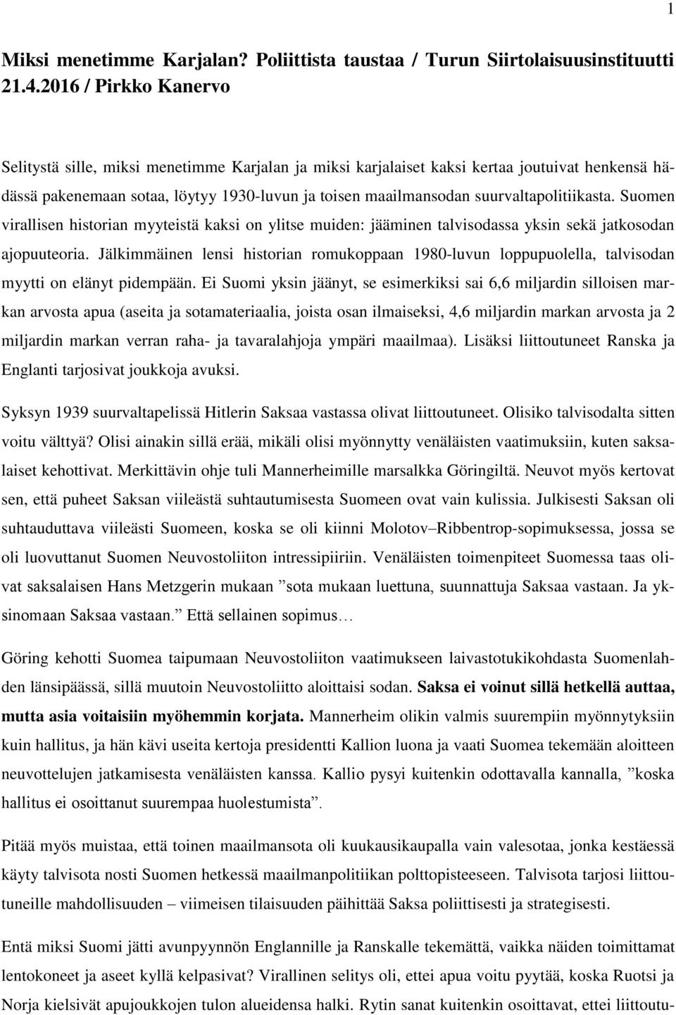 suurvaltapolitiikasta. Suomen virallisen historian myyteistä kaksi on ylitse muiden: jääminen talvisodassa yksin sekä jatkosodan ajopuuteoria.