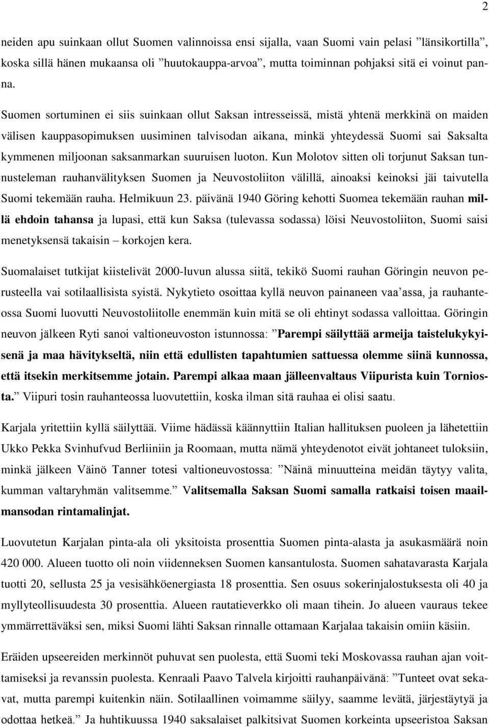 miljoonan saksanmarkan suuruisen luoton. Kun Molotov sitten oli torjunut Saksan tunnusteleman rauhanvälityksen Suomen ja Neuvostoliiton välillä, ainoaksi keinoksi jäi taivutella Suomi tekemään rauha.