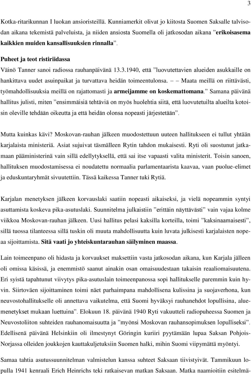 Puheet ja teot ristiriidassa Väinö Tanner sanoi radiossa rauhanpäivänä 13.3.1940, että luovutettavien alueiden asukkaille on hankittava uudet asuinpaikat ja turvattava heidän toimeentulonsa.