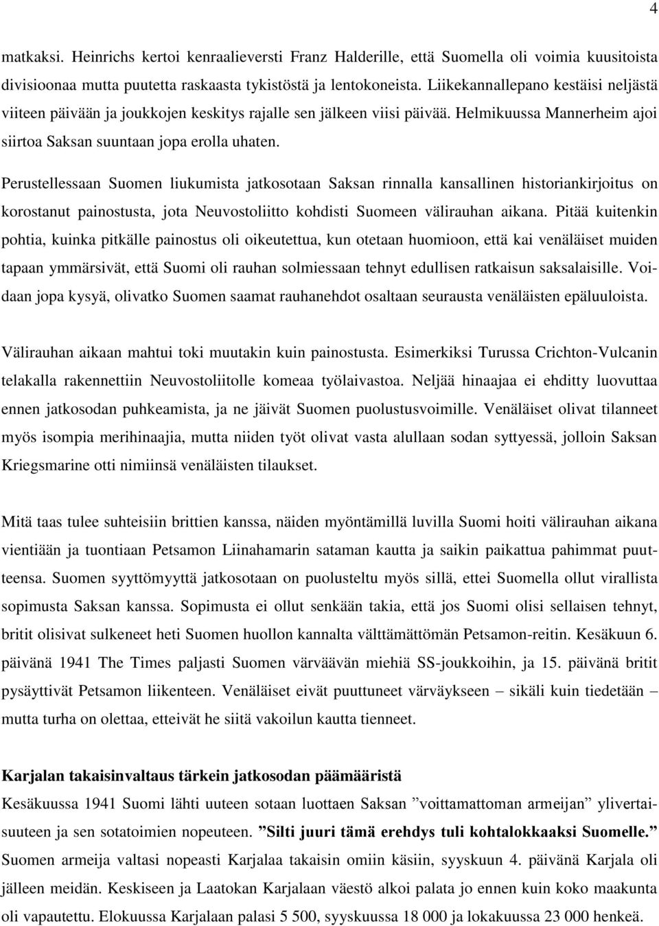 Perustellessaan Suomen liukumista jatkosotaan Saksan rinnalla kansallinen historiankirjoitus on korostanut painostusta, jota Neuvostoliitto kohdisti Suomeen välirauhan aikana.