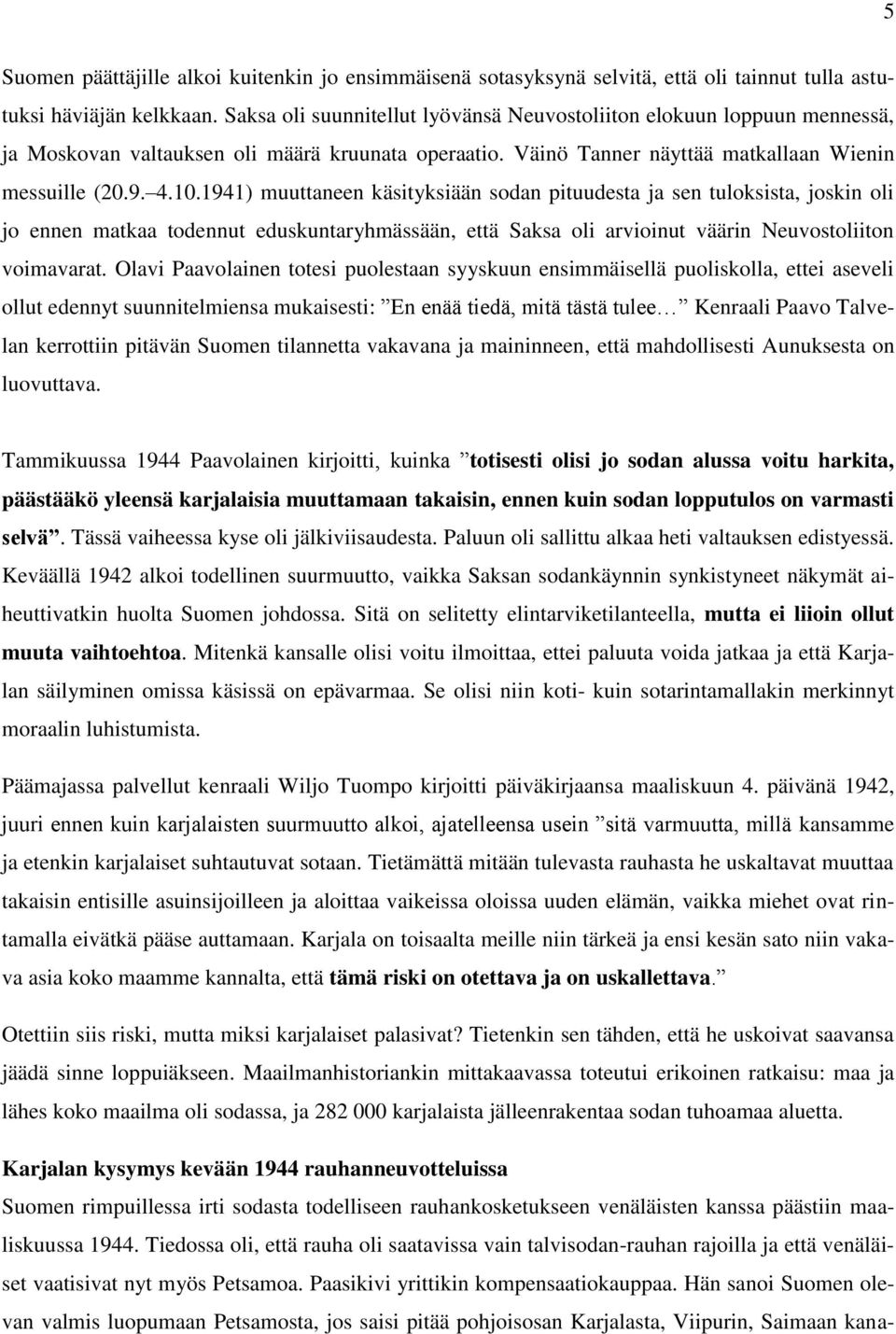 1941) muuttaneen käsityksiään sodan pituudesta ja sen tuloksista, joskin oli jo ennen matkaa todennut eduskuntaryhmässään, että Saksa oli arvioinut väärin Neuvostoliiton voimavarat.