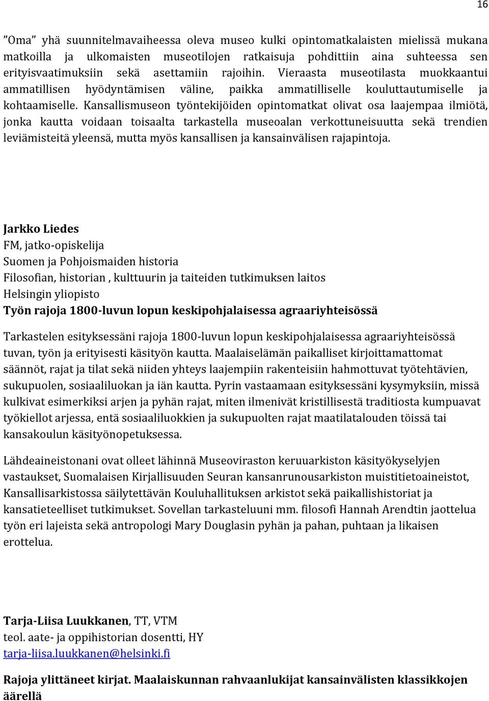 Kansallismuseon työntekijöiden opintomatkat olivat osa laajempaa ilmiötä, jonka kautta voidaan toisaalta tarkastella museoalan verkottuneisuutta sekä trendien leviämisteitä yleensä, mutta myös