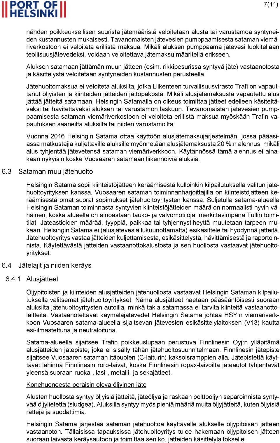 Mikäli aluksen pumppaama jätevesi luokitellaan teollisuusjätevedeksi, voidaan veloitettava jätemaksu määritellä erikseen. Aluksen satamaan jättämän muun jätteen (esim.