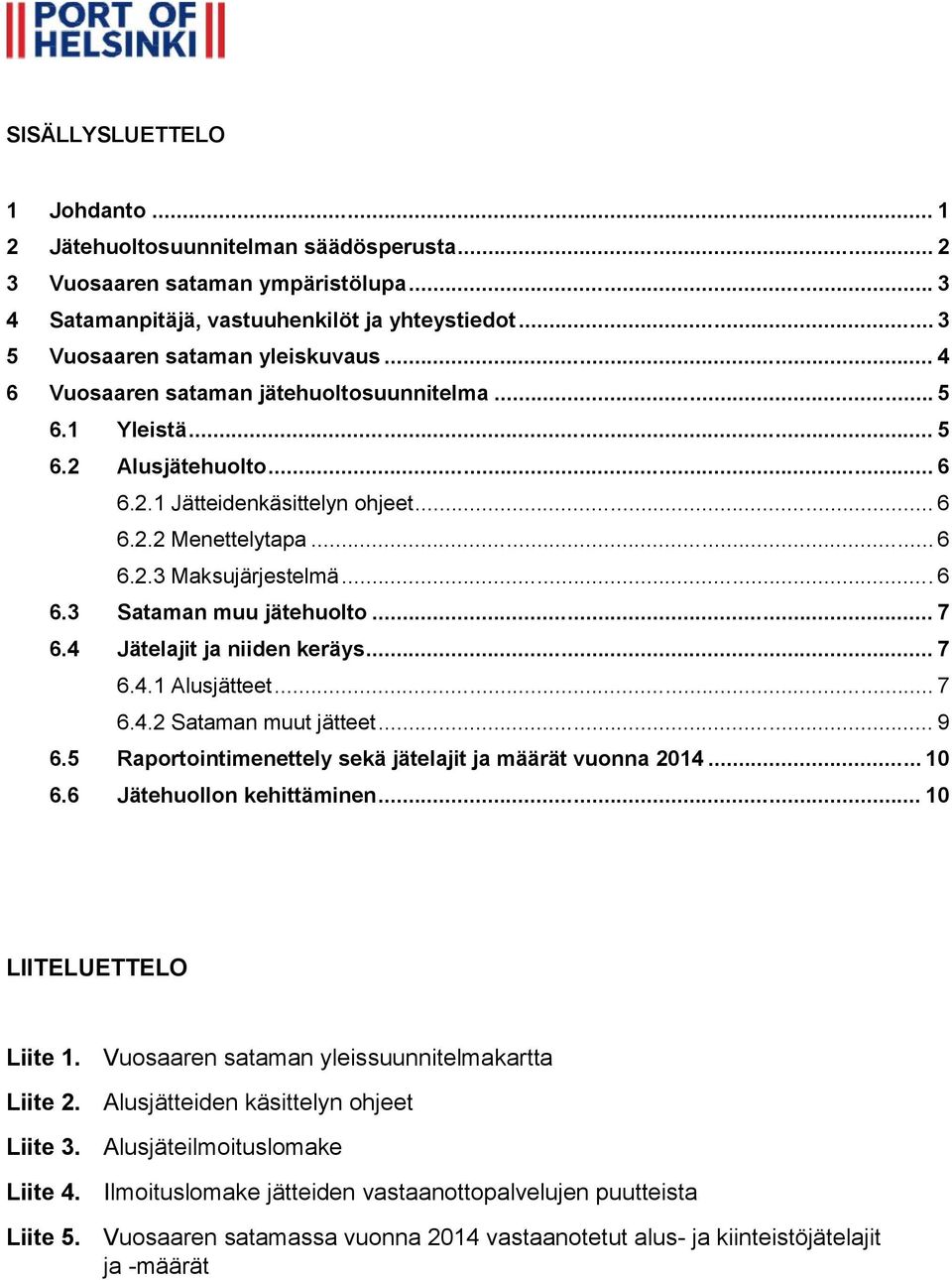 .. 7 6.4 Jätelajit ja niiden keräys... 7 6.4.1 Alusjätteet... 7 6.4.2 Sataman muut jätteet... 9 6.5 Raportointimenettely sekä jätelajit ja määrät vuonna 2014... 10 6.6 Jätehuollon kehittäminen.