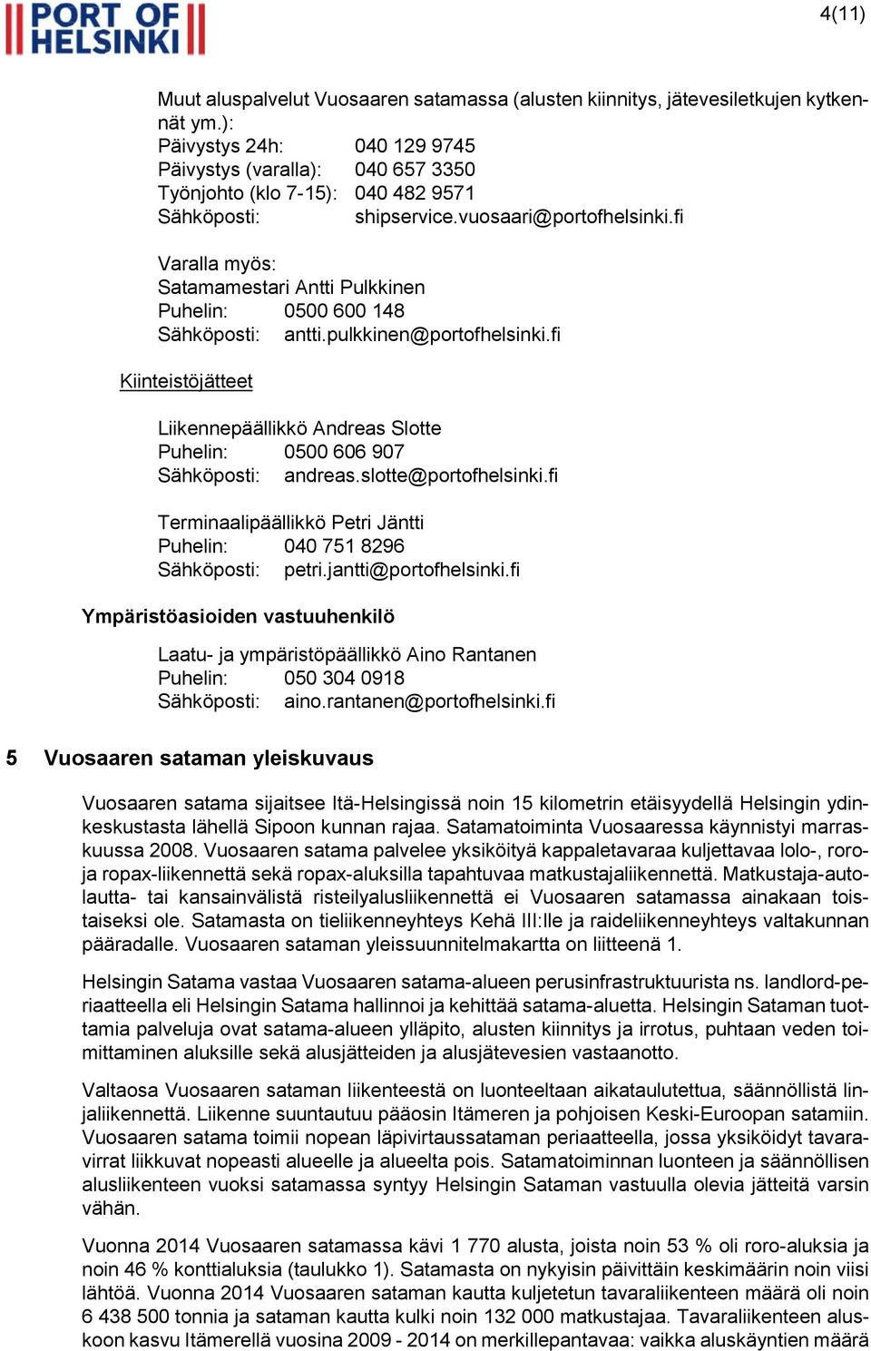 fi Varalla myös: Satamamestari Antti Pulkkinen Puhelin: 0500 600 148 Sähköposti: antti.pulkkinen@portofhelsinki.