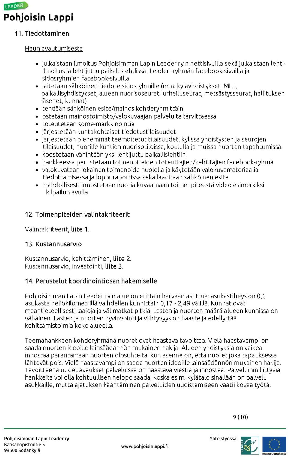 kyläyhdistykset, MLL, paikallisyhdistykset, alueen nuorisoseurat, urheiluseurat, metsästysseurat, hallituksen jäsenet, kunnat) tehdään sähköinen esite/mainos kohderyhmittäin ostetaan