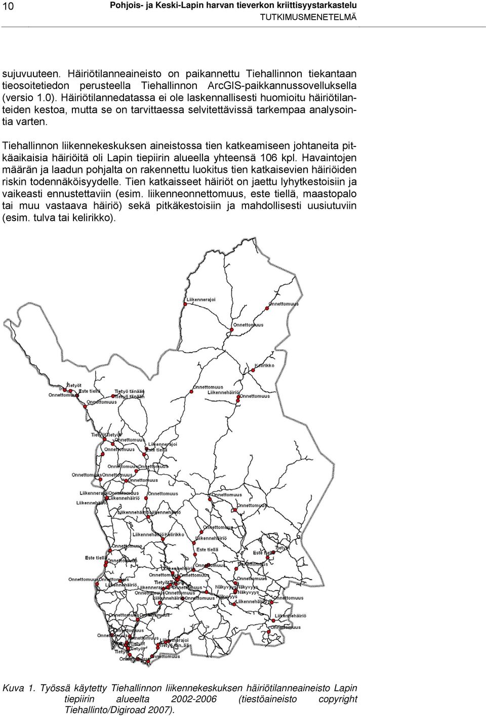 Häiriötilannedatassa ei ole laskennallisesti huomioitu häiriötilanteiden kestoa, mutta se on tarvittaessa selvitettävissä tarkempaa analysointia varten.