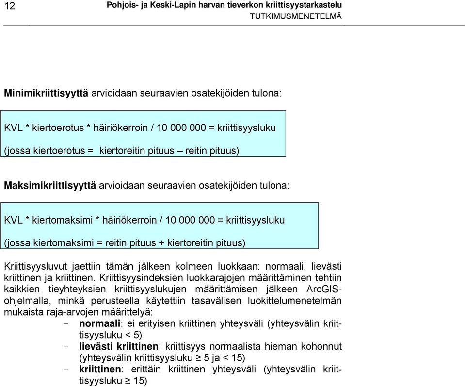 kriittisyysluku (jossa kiertomaksimi = reitin pituus + kiertoreitin pituus) Kriittisyysluvut jaettiin tämän jälkeen kolmeen luokkaan: normaali, lievästi kriittinen ja kriittinen.