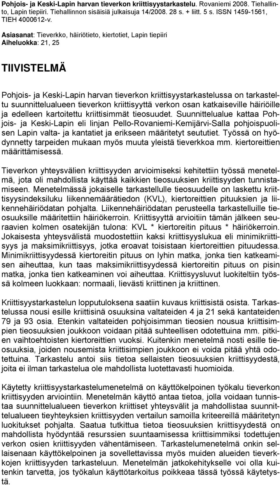 Asiasanat: Tieverkko, häiriötieto, kiertotiet, Lapin tiepiiri Aiheluokka: 21, 25 TIIVISTELMÄ Pohjois- ja Keski-Lapin harvan tieverkon kriittisyystarkastelussa on tarkasteltu suunnittelualueen