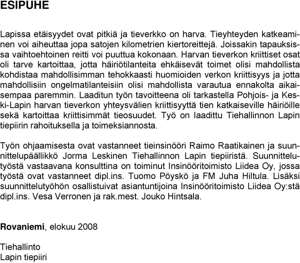 Harvan tieverkon kriittiset osat oli tarve kartoittaa, jotta häiriötilanteita ehkäisevät toimet olisi mahdollista kohdistaa mahdollisimman tehokkaasti huomioiden verkon kriittisyys ja jotta