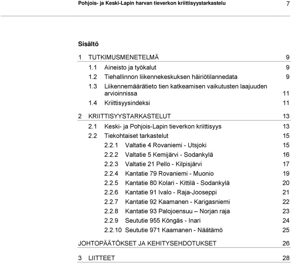 2 Tiekohtaiset tarkastelut 15 2.2.1 Valtatie 4 Rovaniemi - Utsjoki 15 2.2.2 Valtatie 5 Kemijärvi - Sodankylä 16 2.2.3 Valtatie 21 Pello - Kilpisjärvi 17 2.2.4 Kantatie 79 Rovaniemi - Muonio 19 2.2.5 Kantatie 80 Kolari - Kittilä - Sodankylä 20 2.