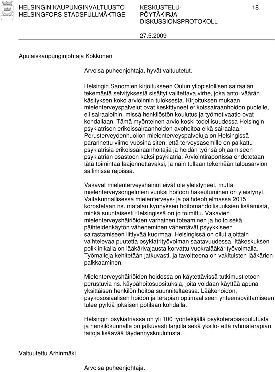 Kirjoituksen mukaan mielenterveyspalvelut ovat keskittyneet erikoissairaanhoidon puolelle, eli sairaaloihin, missä henkilöstön koulutus ja työmotivaatio ovat kohdallaan.