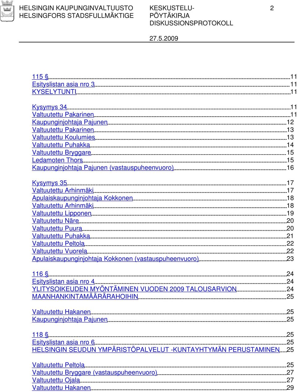 18 Valtuutettu Arhinmäki 18 Valtuutettu Lipponen 19 Valtuutettu Näre 20 Valtuutettu Puura 20 Valtuutettu Puhakka 21 Valtuutettu Peltola 22 Valtuutettu Vuorela 22 Apulaiskaupunginjohtaja Kokkonen