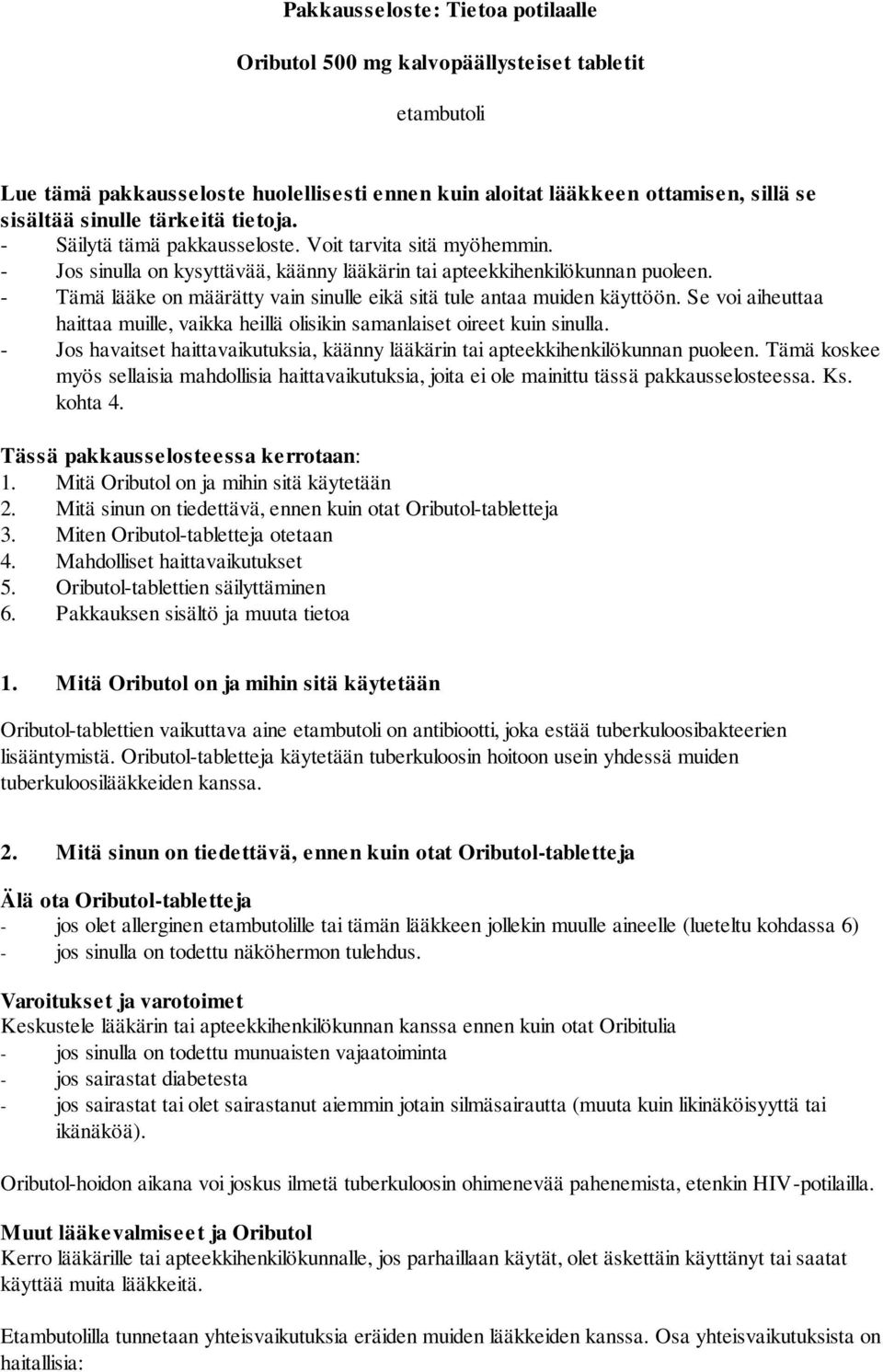 - Tämä lääke on määrätty vain sinulle eikä sitä tule antaa muiden käyttöön. Se voi aiheuttaa haittaa muille, vaikka heillä olisikin samanlaiset oireet kuin sinulla.